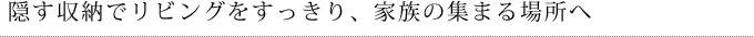 隠す収納でリビングをすっきり、家族の集まる場所へ