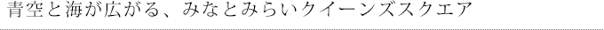 青空と海が広がる、みなとみらいクイーンズスクエア