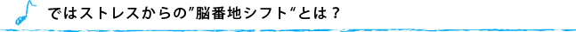 ではストレスからの”脳番地シフト“とは？