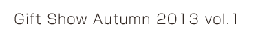 Gift Show Autumn 2013 vol.1