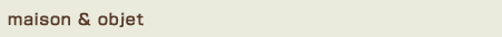 maison & objet〜メゾン＆オブジェ