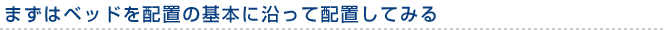 まずはベッドを配置の基本に沿って配置してみる