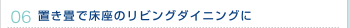 06.置き畳で床座のリビングダイニングに