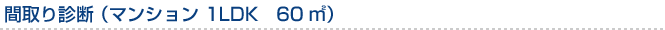 間取り診断（マンション　1LDK　60m?）