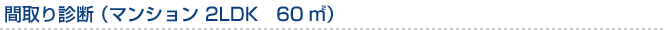 間取り診断（マンション　2LDK　60m?）
