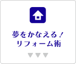 夢をかなえる！リフォーム術