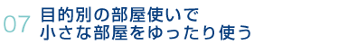 07.目的別の部屋使いで小さな部屋をゆったり使う