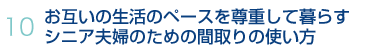 10.お互いの生活のペースを尊重して暮らすシニア夫婦のための間取りの使い方 >>