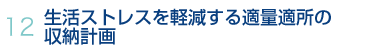 12.生活ストレスを軽減する適量適所の収納計画