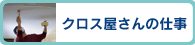 クロス屋さんの仕事 >>