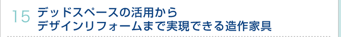 15.デッドスペースの活用からデザインリフォームまで実現できる造作家具