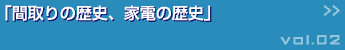 間取りの歴史、家電の歴史 >>