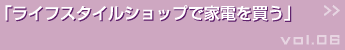 ライフスタイルショップで家電を買う >> >>