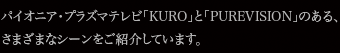 パイオニア・プラズマテレビ「KURO」と「PUREVISION」のある、さまざまなシーンをご紹介します。