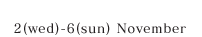 2(wed)-6(sun) November