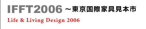 IFFT2006〜東京国際家具見本市