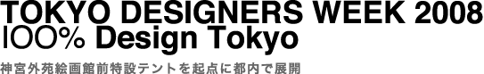 TOKYO DESIGNERS WEEK 2008 / 100% Design Tokyo〜神宮外苑絵画館前特設テントを起点に都内で展開