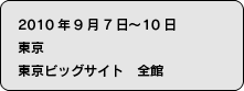 2010年9月7日〜10日　東京　東京ビッグサイト　全館