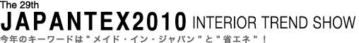 第29回JAPANTEX2010インテリアトレンドショー〜今年のキーワードは”メイド・イン・ジャパン”と”省エネ”！