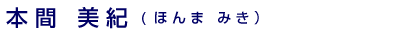 本間美紀（ほんまみき）