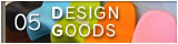 05 DESIGN GOODS >>