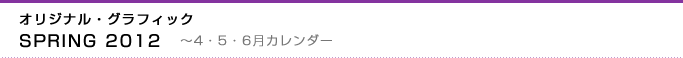 オリジナル・グラフィック　SPRING 2012〜4・5・6月カレンダー