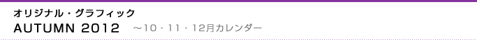 オリジナル・グラフィック　AUTUMN 2012〜10・11・12月カレンダー